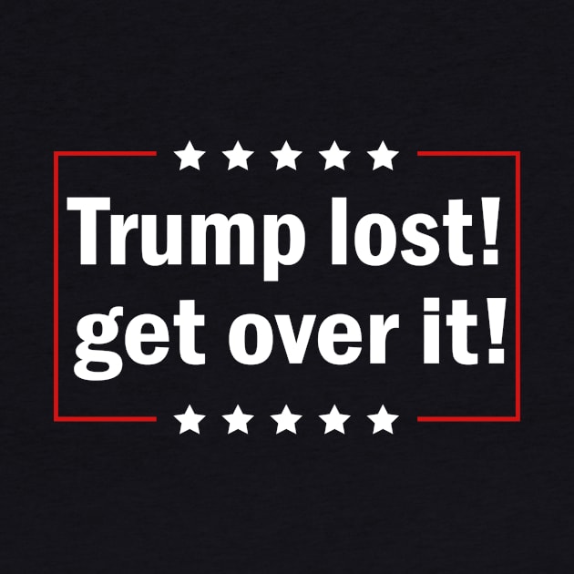 Trump Lost Get Over It by Sunoria